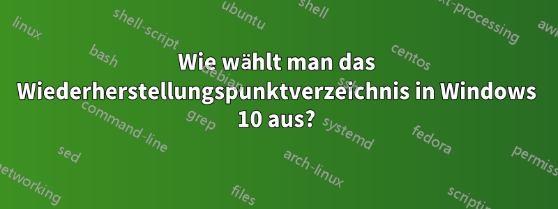 Wie wählt man das Wiederherstellungspunktverzeichnis in Windows 10 aus?