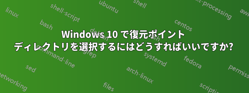 Windows 10 で復元ポイント ディレクトリを選択するにはどうすればいいですか?