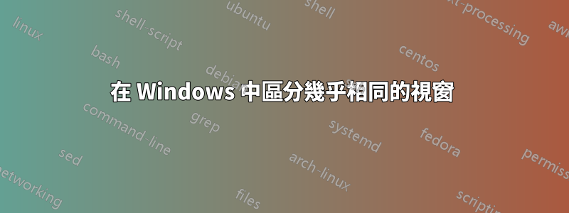 在 Windows 中區分幾乎相同的視窗