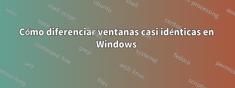 Cómo diferenciar ventanas casi idénticas en Windows