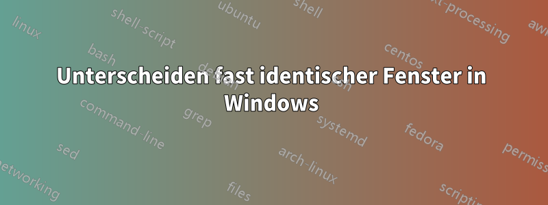 Unterscheiden fast identischer Fenster in Windows