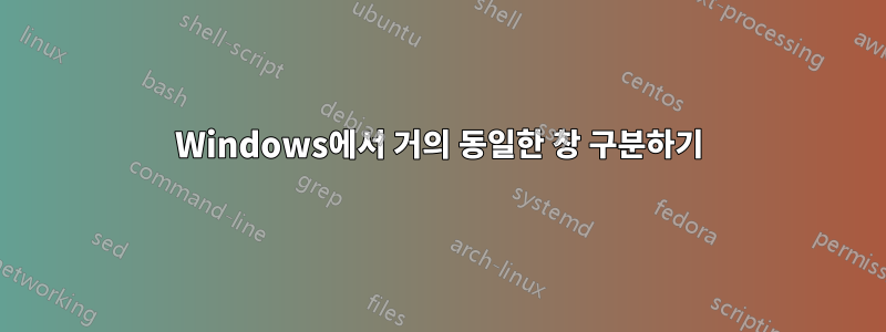 Windows에서 거의 동일한 창 구분하기