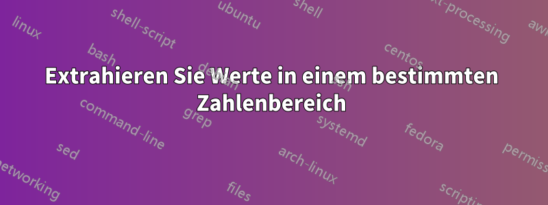 Extrahieren Sie Werte in einem bestimmten Zahlenbereich