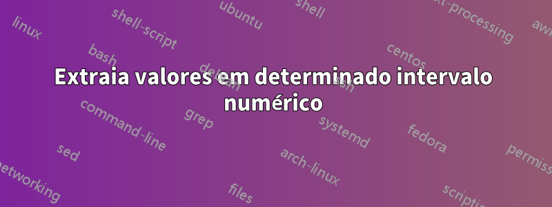 Extraia valores em determinado intervalo numérico