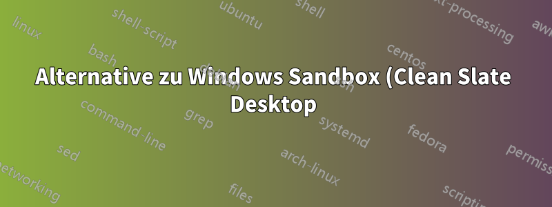 Alternative zu Windows Sandbox (Clean Slate Desktop)?