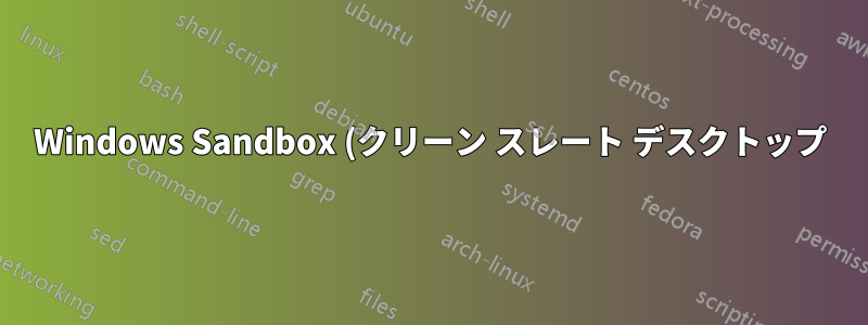 Windows Sandbox (クリーン スレート デスクトップ) の代替手段?