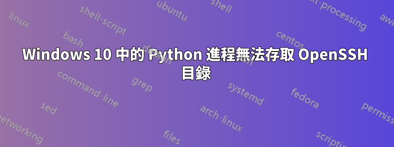 Windows 10 中的 Python 進程無法存取 OpenSSH 目錄