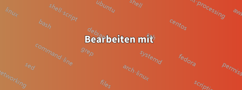 Bearbeiten mit 