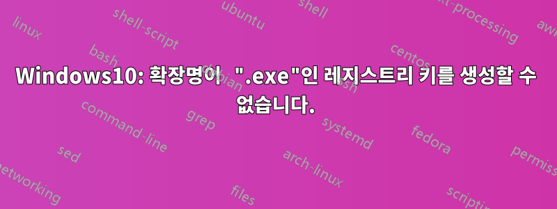 Windows10: 확장명이 ".exe"인 레지스트리 키를 생성할 수 없습니다.