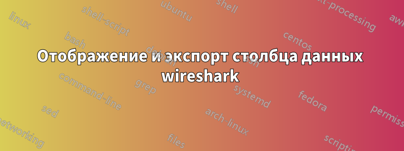 Отображение и экспорт столбца данных wireshark