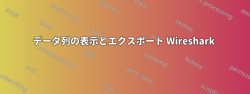 データ列の表示とエクスポート Wireshark