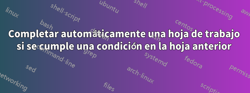 Completar automáticamente una hoja de trabajo si se cumple una condición en la hoja anterior