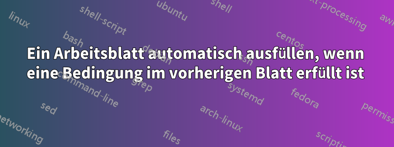 Ein Arbeitsblatt automatisch ausfüllen, wenn eine Bedingung im vorherigen Blatt erfüllt ist