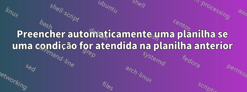 Preencher automaticamente uma planilha se uma condição for atendida na planilha anterior