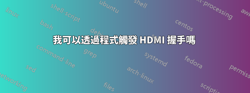 我可以透過程式觸發 HDMI 握手嗎