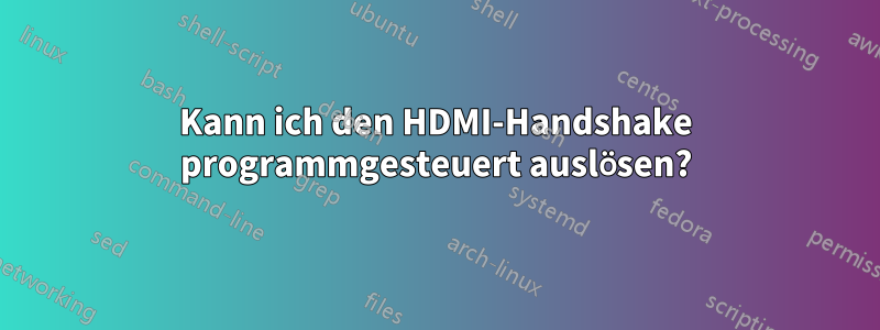 Kann ich den HDMI-Handshake programmgesteuert auslösen?