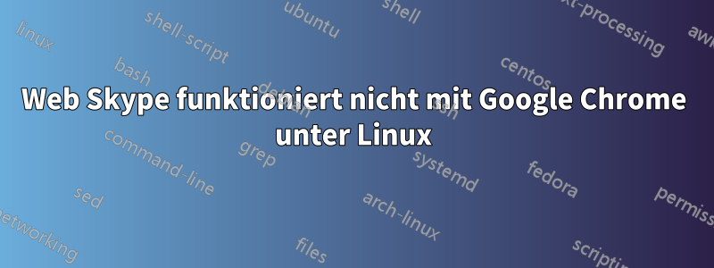 Web Skype funktioniert nicht mit Google Chrome unter Linux