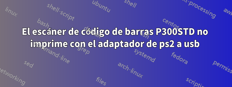 El escáner de código de barras P300STD no imprime con el adaptador de ps2 a usb