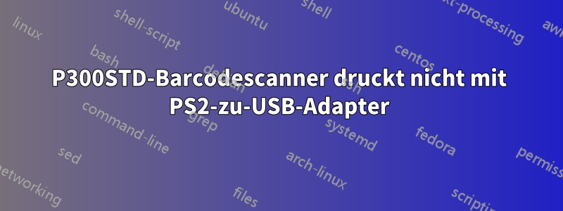 P300STD-Barcodescanner druckt nicht mit PS2-zu-USB-Adapter