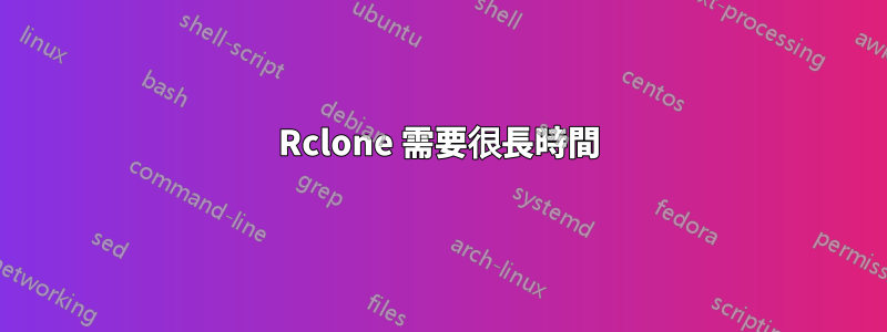 Rclone 需要很長時間