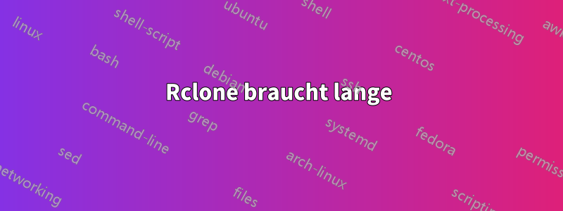 Rclone braucht lange