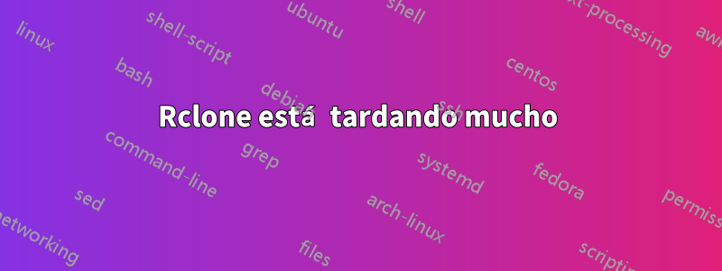 Rclone está tardando mucho