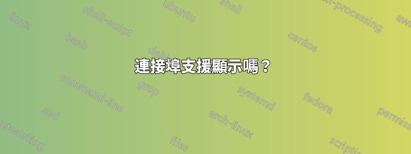 連接埠支援顯示嗎？