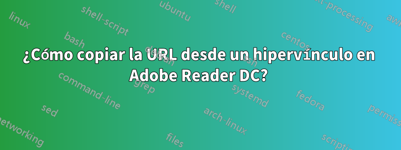 ¿Cómo copiar la URL desde un hipervínculo en Adobe Reader DC?