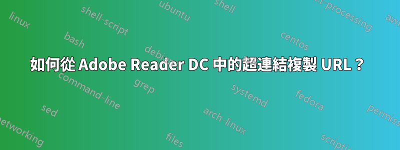 如何從 Adob​​e Reader DC 中的超連結複製 URL？