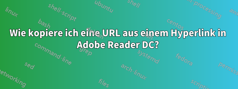 Wie kopiere ich eine URL aus einem Hyperlink in Adobe Reader DC?