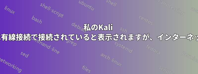 私のKali Linux仮想ボックスは有線接続で接続されていると表示されますが、インターネットに接続できません