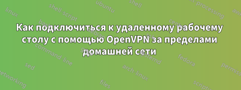 Как подключиться к удаленному рабочему столу с помощью OpenVPN за пределами домашней сети