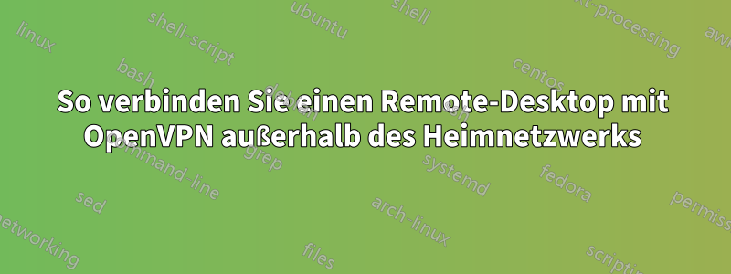 So verbinden Sie einen Remote-Desktop mit OpenVPN außerhalb des Heimnetzwerks