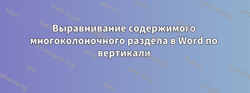 Выравнивание содержимого многоколоночного раздела в Word по вертикали