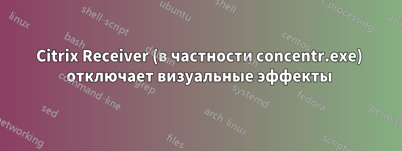 Citrix Receiver (в частности concentr.exe) отключает визуальные эффекты