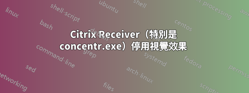 Citrix Receiver（特別是 concentr.exe）停用視覺效果