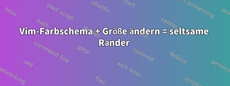 Vim-Farbschema + Größe ändern = seltsame Ränder