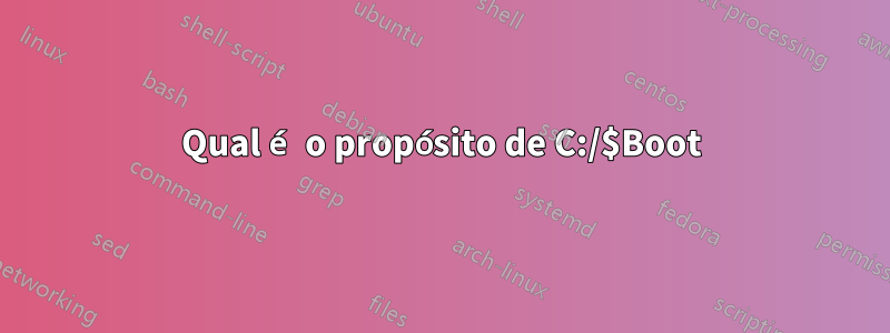 Qual é o propósito de C:/$Boot