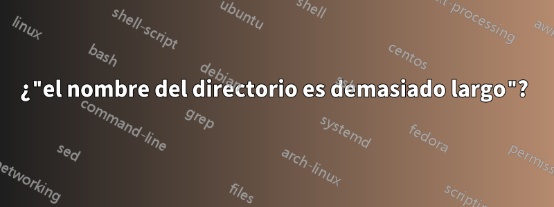 ¿"el nombre del directorio es demasiado largo"?