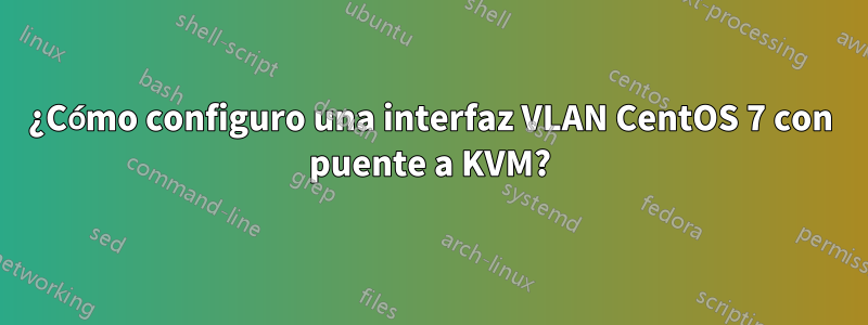 ¿Cómo configuro una interfaz VLAN CentOS 7 con puente a KVM?