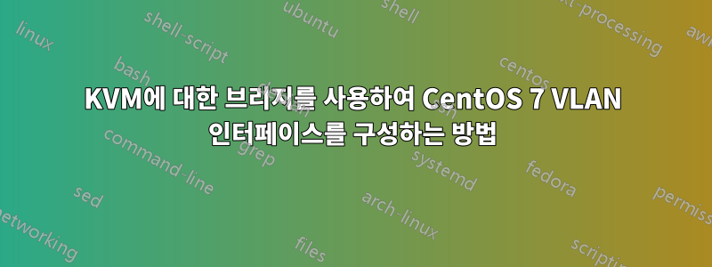 KVM에 대한 브리지를 사용하여 CentOS 7 VLAN 인터페이스를 구성하는 방법