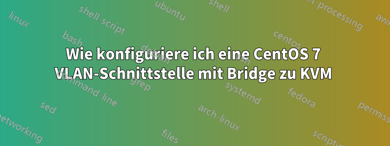 Wie konfiguriere ich eine CentOS 7 VLAN-Schnittstelle mit Bridge zu KVM