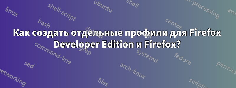 Как создать отдельные профили для Firefox Developer Edition и Firefox?