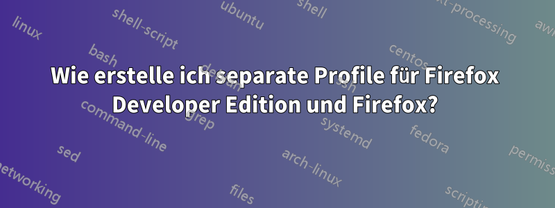 Wie erstelle ich separate Profile für Firefox Developer Edition und Firefox?