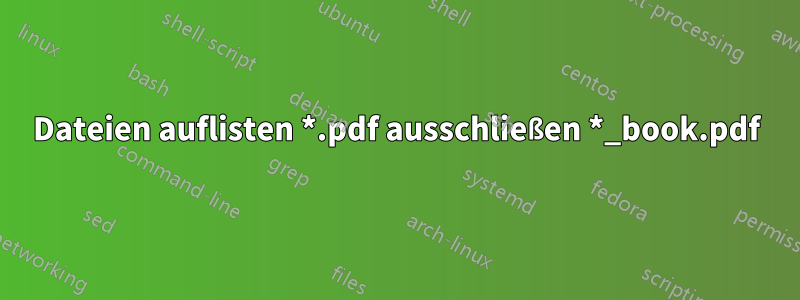 Dateien auflisten *.pdf ausschließen *_book.pdf