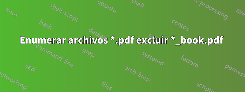 Enumerar archivos *.pdf excluir *_book.pdf