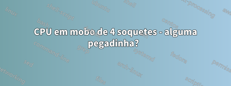 3 CPU em mobo de 4 soquetes - alguma pegadinha? 