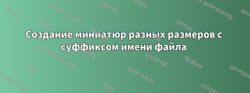 Создание миниатюр разных размеров с суффиксом имени файла