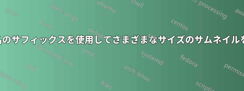 ファイル名のサフィックスを使用してさまざまなサイズのサムネイルを作成する