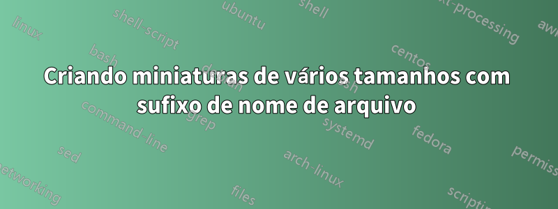 Criando miniaturas de vários tamanhos com sufixo de nome de arquivo